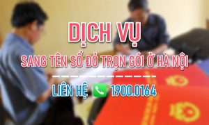 Dịch vụ sang tên sổ đỏ, sổ hồng trọn gói ở Hà Nội