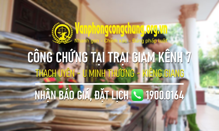 Công chứng tại Trại giam Kênh 7 - Thạnh Yên - U Minh Thượng - Kiên Giang