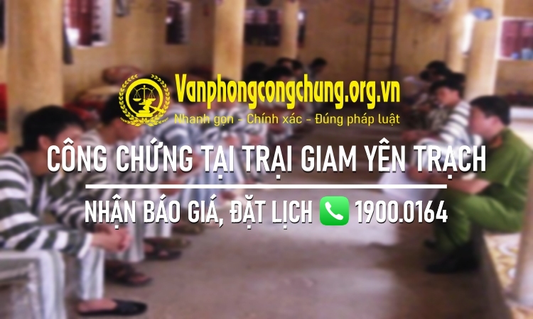 Dịch vụ công chứng tại Trại giam Yên Trạch - Cao Lộc - Lạng Sơn