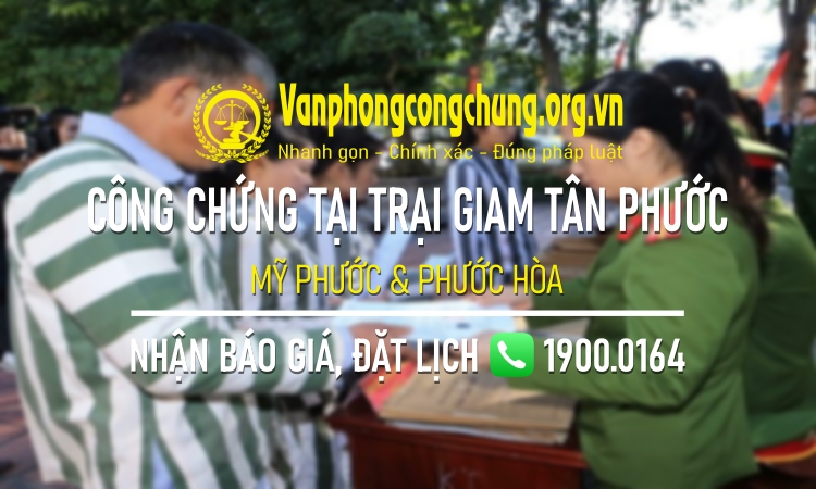 Công chứng tại Trại giam Mỹ Phước - Phước Hòa đóng tại Tân Phước - Tiền Giang