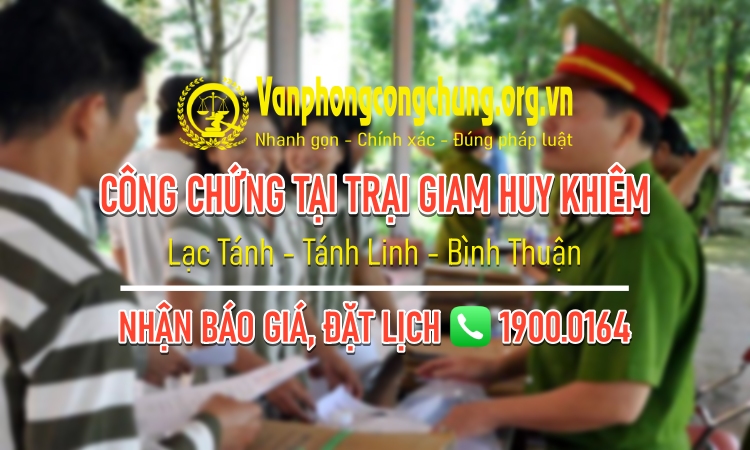 Dịch vụ công chứng tại Trại giam Huy Khiêm - Lạc Tánh - Tánh Linh - Bình Thuận