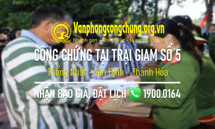 Công chứng tại Trại giam số 5, thuộc Cục C10, ở Thị trấn Thống Nhất, Yên Định, Thanh Hóa
