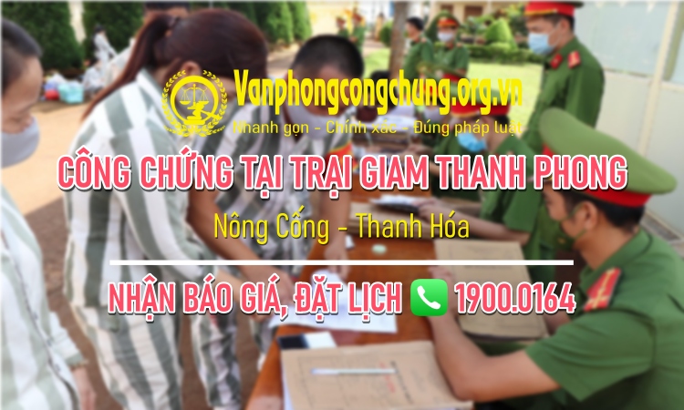 Dịch vụ công chứng tại Trại giam Thanh Phong, Thuộc Cục C10, đóng trên địa bàn thị trấn Nông Cống, huyện Nông Cống, tỉnh Thanh Hóa